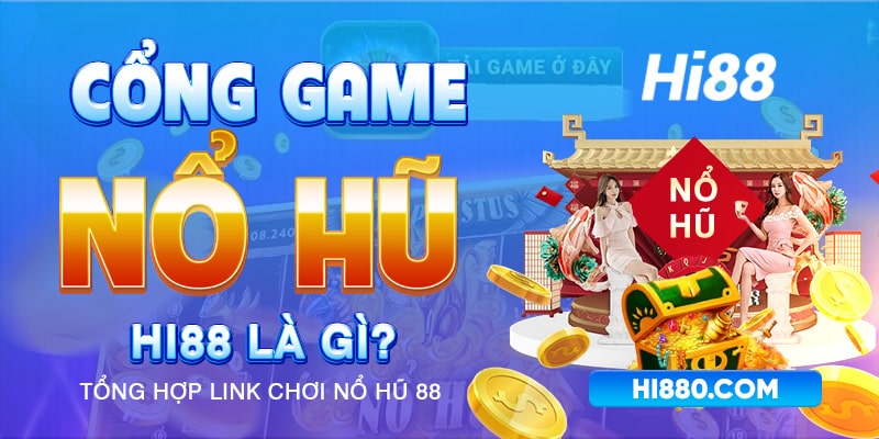 Cổng game Nổ Hũ Hi88 là gì? Các ưu điểm của Nổ Hũ 88